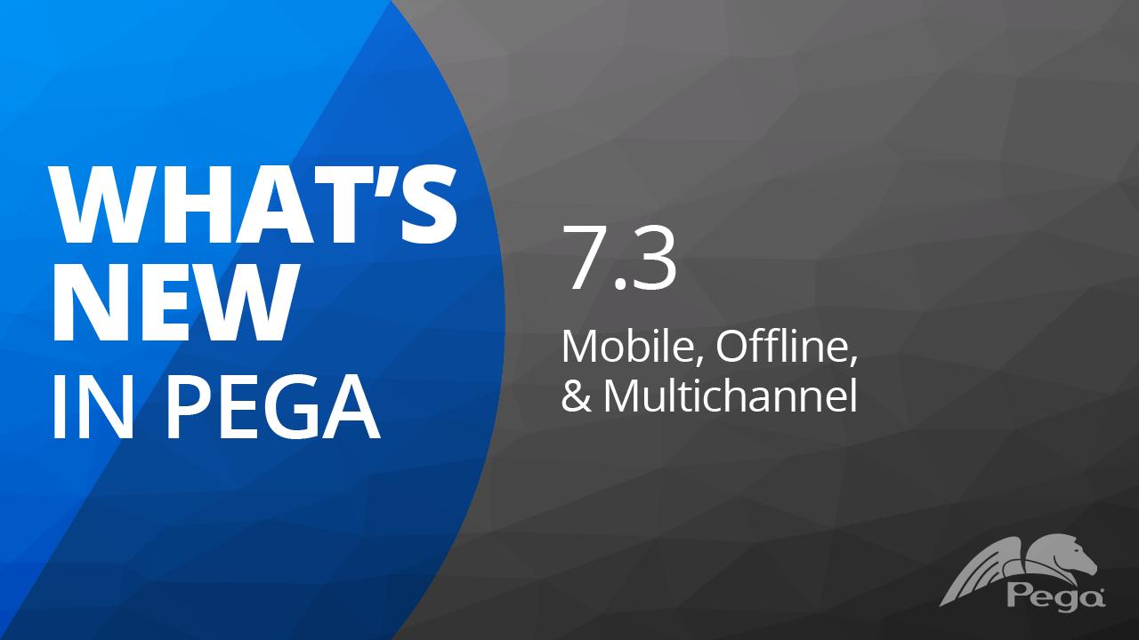 Pega 7.3 Update: What's New in Mobility