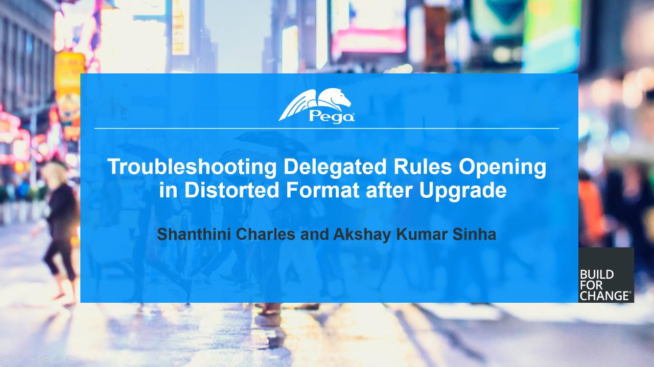 Support Guide - Troubleshooting Delegated Rules Opening in Distorted Format after Pega 7.x Upgrade