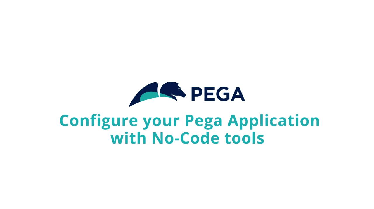 Configure your Pega Application with No-Code tools