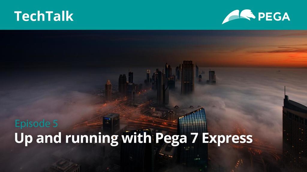 Episode 5: Up and running with Pega 7 Express