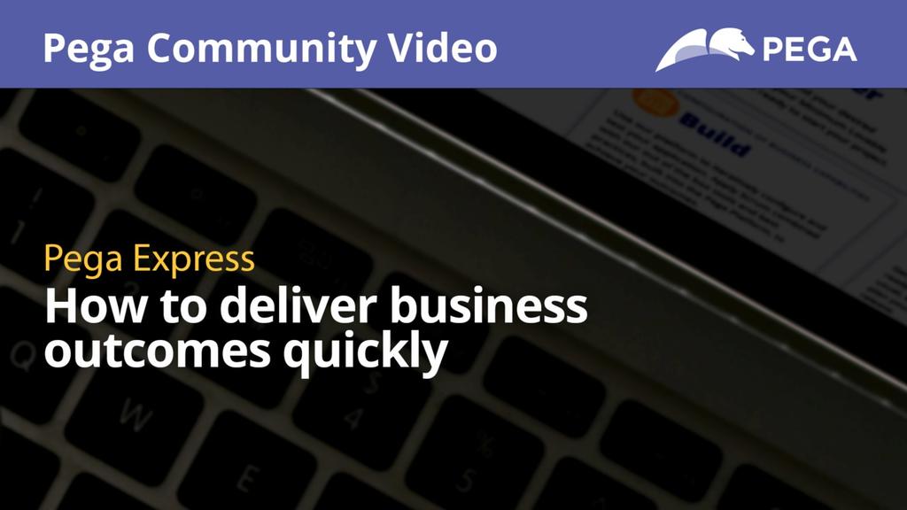 Pega Express: How to deliver business outcomes quickly