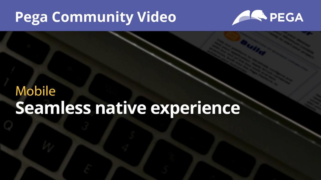 Pega Mobile: Seamless native experience